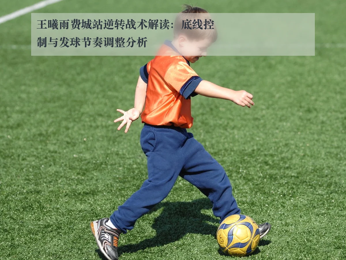 王曦雨费城站逆转战术解读：底线控制与发球节奏调整分析
